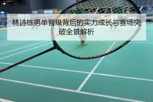 林诗栋男单晋级背后的实力成长与赛场突破全景解析
